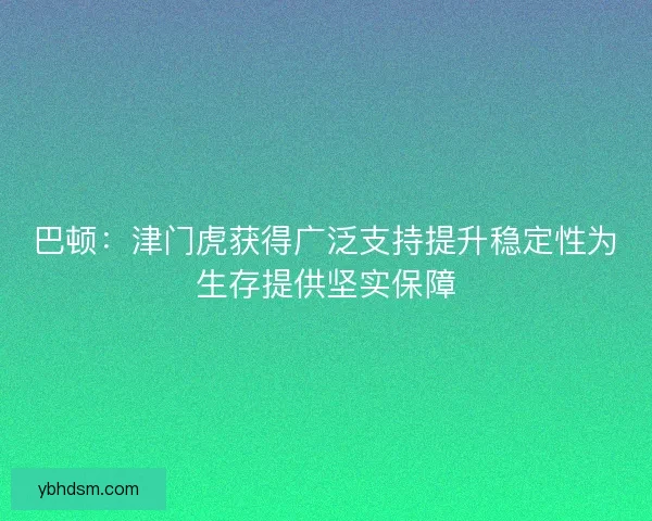 巴顿：津门虎获得广泛支持提升稳定性为生存提供坚实保障